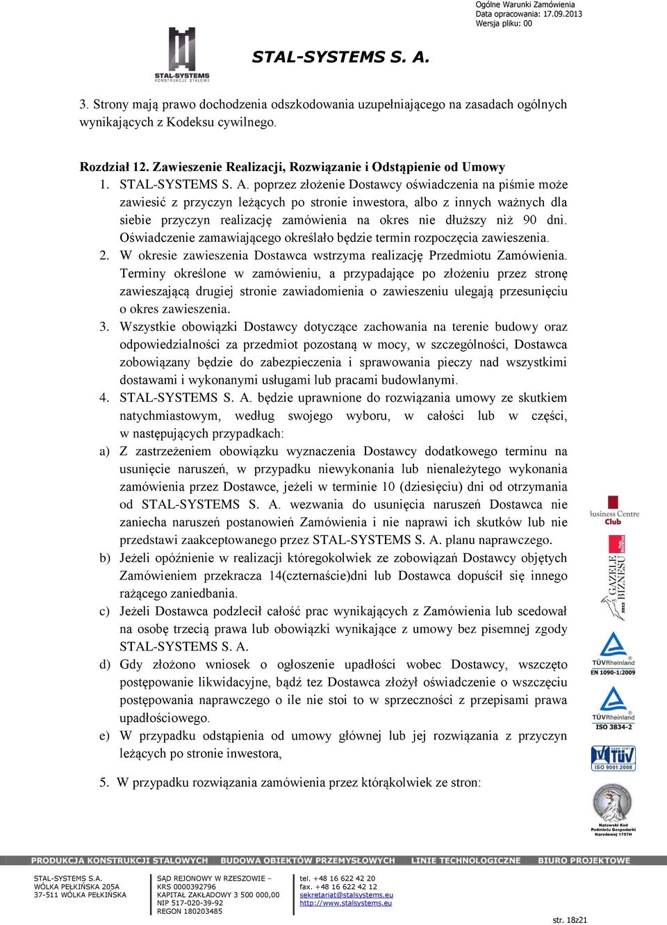 dni. Oświadczenie zamawiającego określało będzie termin rozpoczęcia zawieszenia. 2. W okresie zawieszenia Dostawca wstrzyma realizację Przedmiotu Zamówienia.