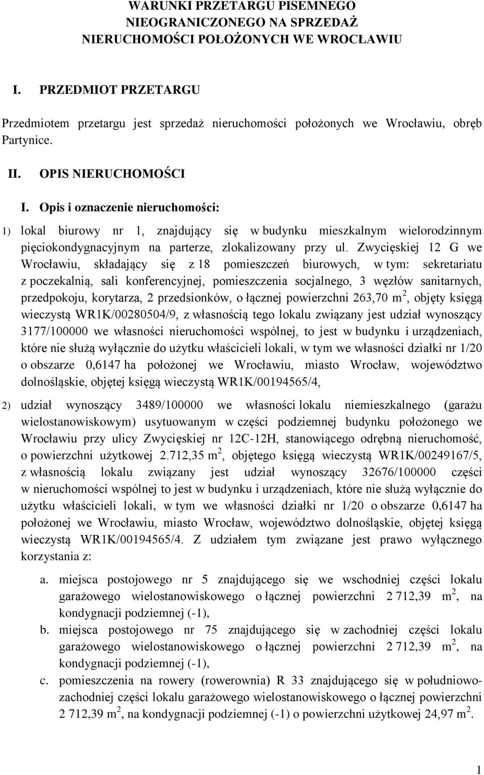 Opis i oznaczenie nieruchomości: 1) lokal biurowy nr 1, znajdujący się w budynku mieszkalnym wielorodzinnym pięciokondygnacyjnym na parterze, zlokalizowany przy ul.