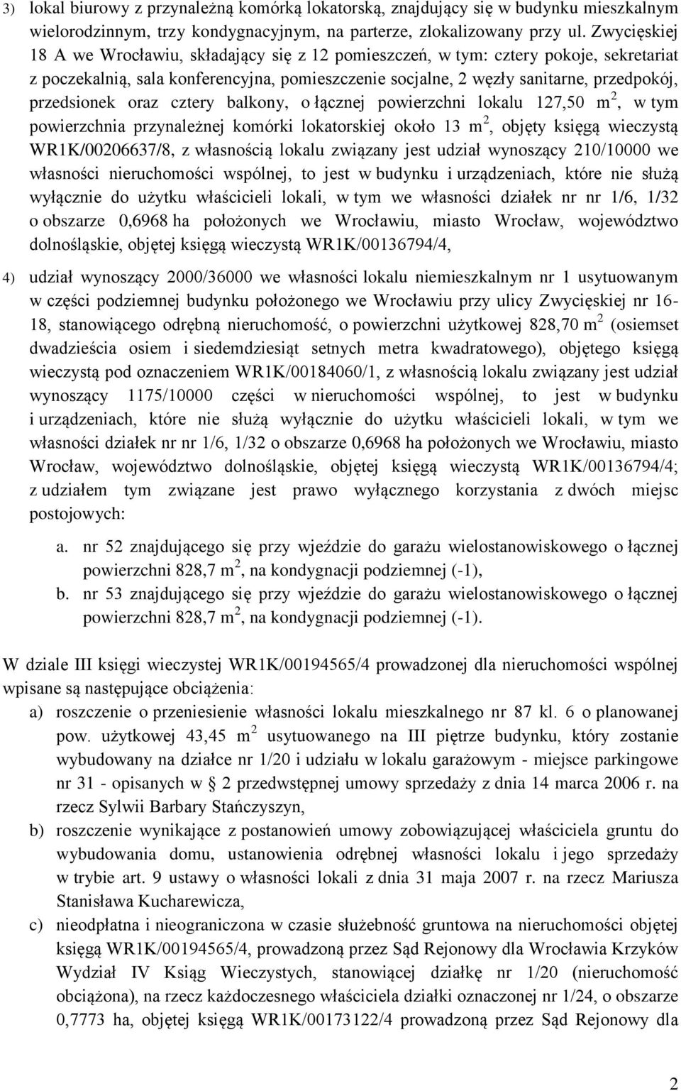 oraz cztery balkony, o łącznej powierzchni lokalu 127,50 m 2, w tym powierzchnia przynależnej komórki lokatorskiej około 13 m 2, objęty księgą wieczystą WR1K/00206637/8, z własnością lokalu związany