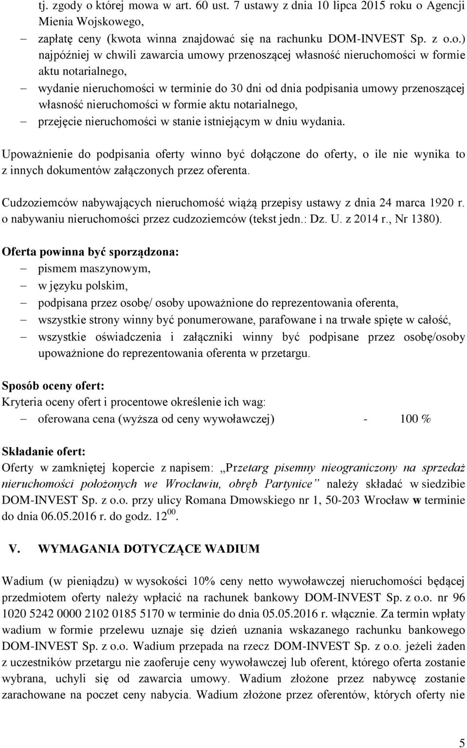 umowy przenoszącej własność nieruchomości w formie aktu notarialnego, wydanie nieruchomości w terminie do 30 dni od dnia podpisania umowy przenoszącej własność nieruchomości w formie aktu