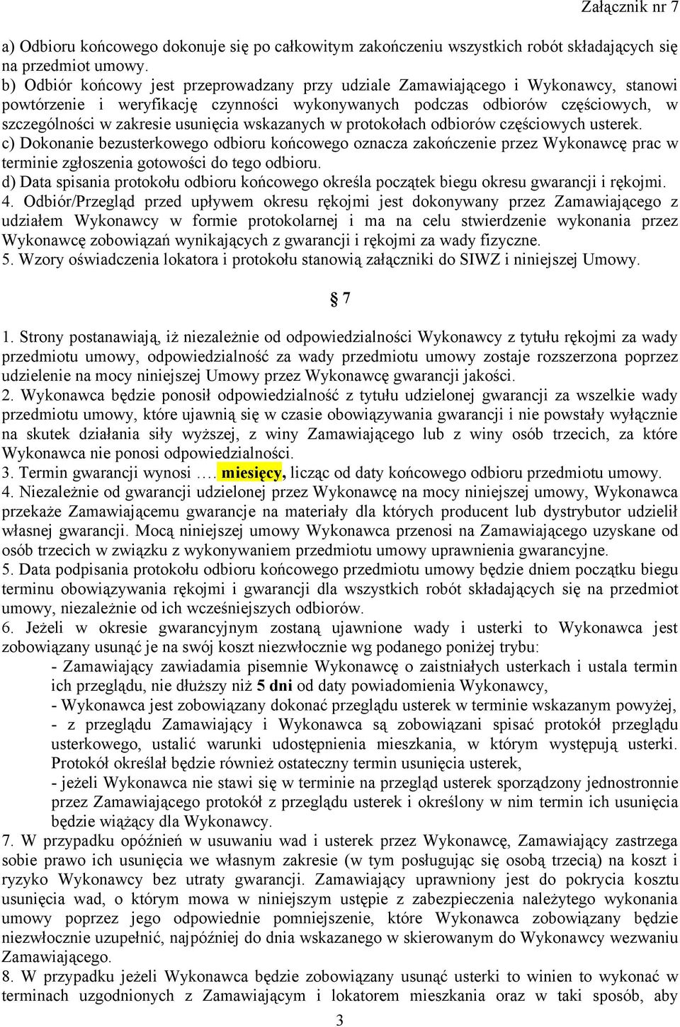 usunięcia wskazanych w protokołach odbiorów częściowych usterek. c) Dokonanie bezusterkowego odbioru końcowego oznacza zakończenie przez Wykonawcę prac w terminie zgłoszenia gotowości do tego odbioru.