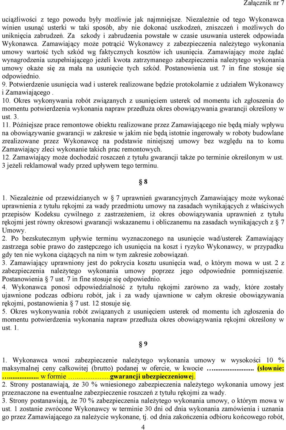 Zamawiający może potrącić Wykonawcy z zabezpieczenia należytego wykonania umowy wartość tych szkód wg faktycznych kosztów ich usunięcia.