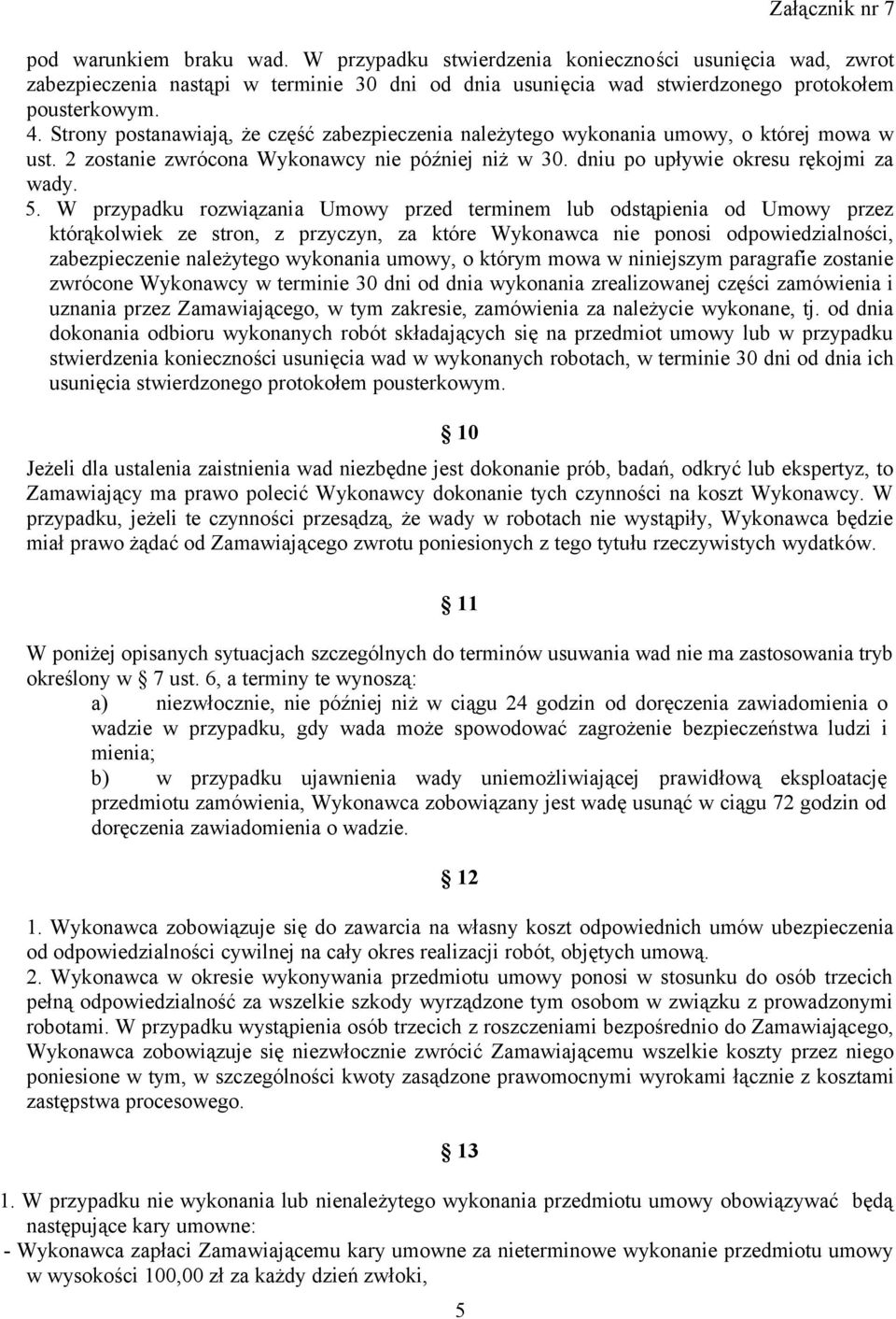 W przypadku rozwiązania Umowy przed terminem lub odstąpienia od Umowy przez którąkolwiek ze stron, z przyczyn, za które Wykonawca nie ponosi odpowiedzialności, zabezpieczenie należytego wykonania