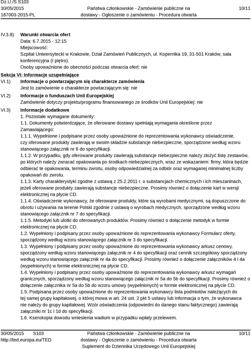 1) Informacje o powtarzającym się charakterze zamówienia Jest to zamówienie o charakterze powtarzającym się: nie VI.2) VI.