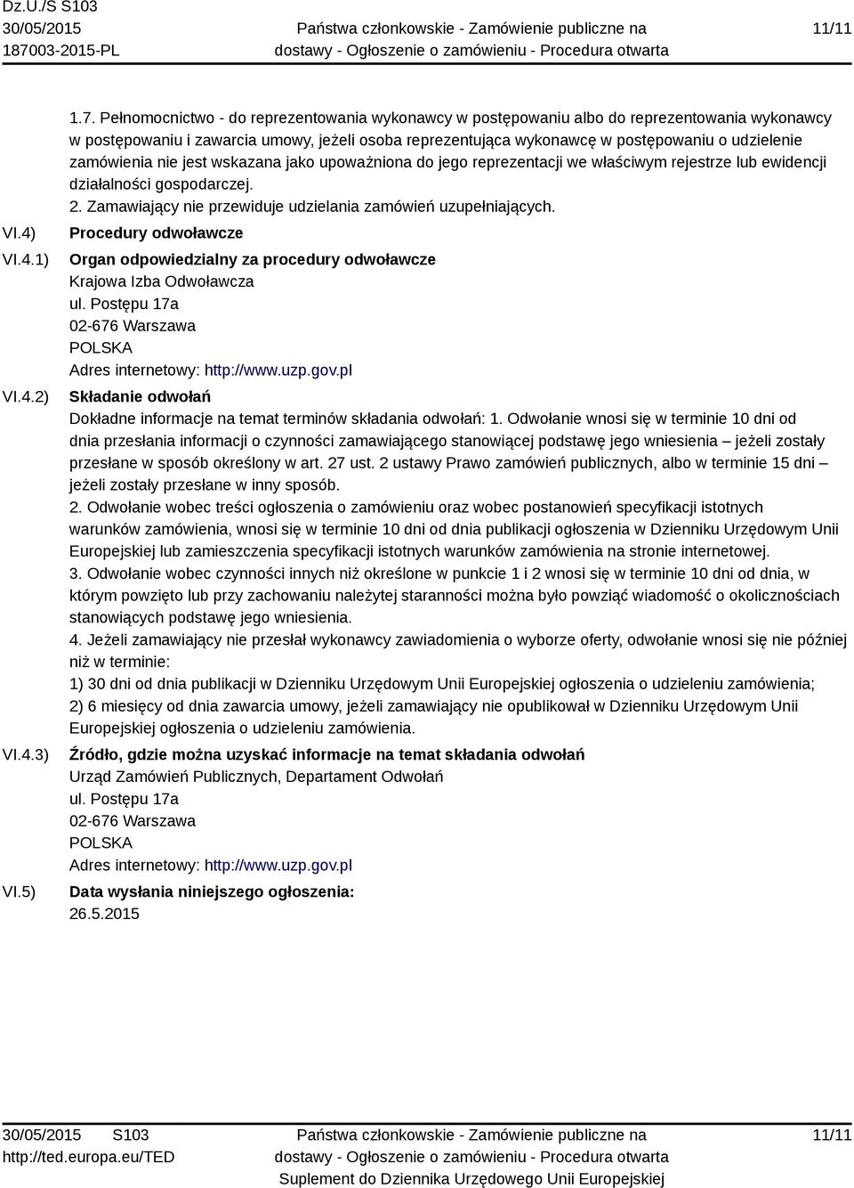 zamówienia nie jest wskazana jako upoważniona do jego reprezentacji we właściwym rejestrze lub ewidencji działalności gospodarczej. 2. Zamawiający nie przewiduje udzielania zamówień uzupełniających.