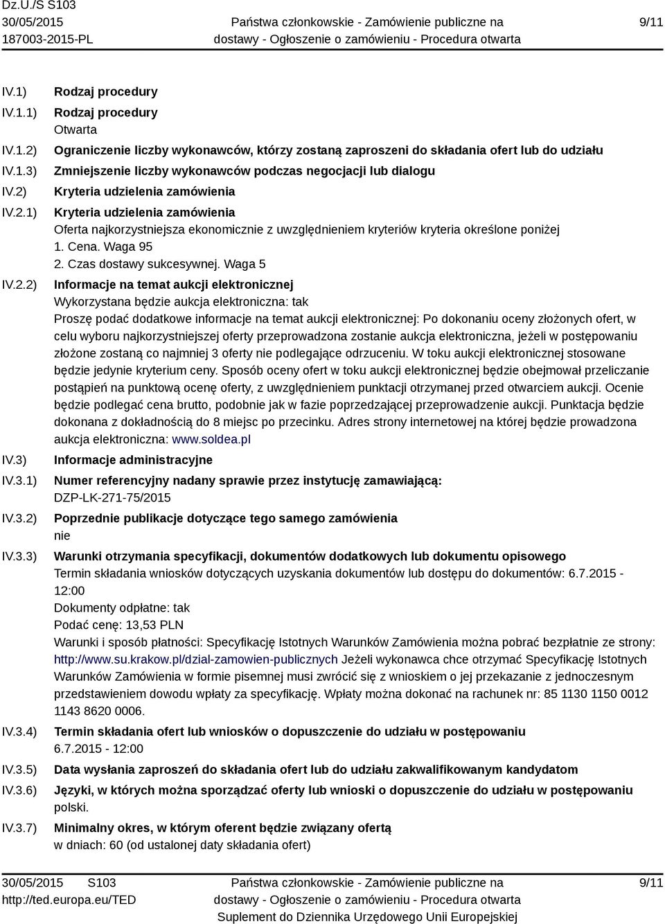 IV.3.1) IV.3.2) IV.3.3) IV.3.4) IV.3.5) IV.3.6) IV.3.7) Rodzaj procedury Rodzaj procedury Otwarta Ograniczenie liczby wykonawców, którzy zostaną zaproszeni do składania ofert lub do udziału