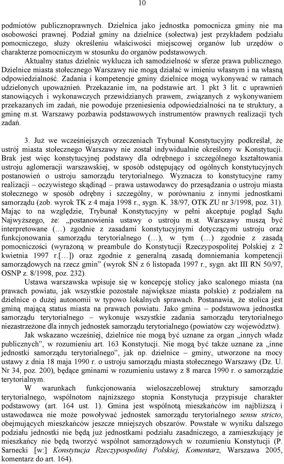 Aktualny status dzielnic wyklucza ich samodzielność w sferze prawa publicznego. Dzielnice miasta stołecznego Warszawy nie mogą działać w imieniu własnym i na własną odpowiedzialność.