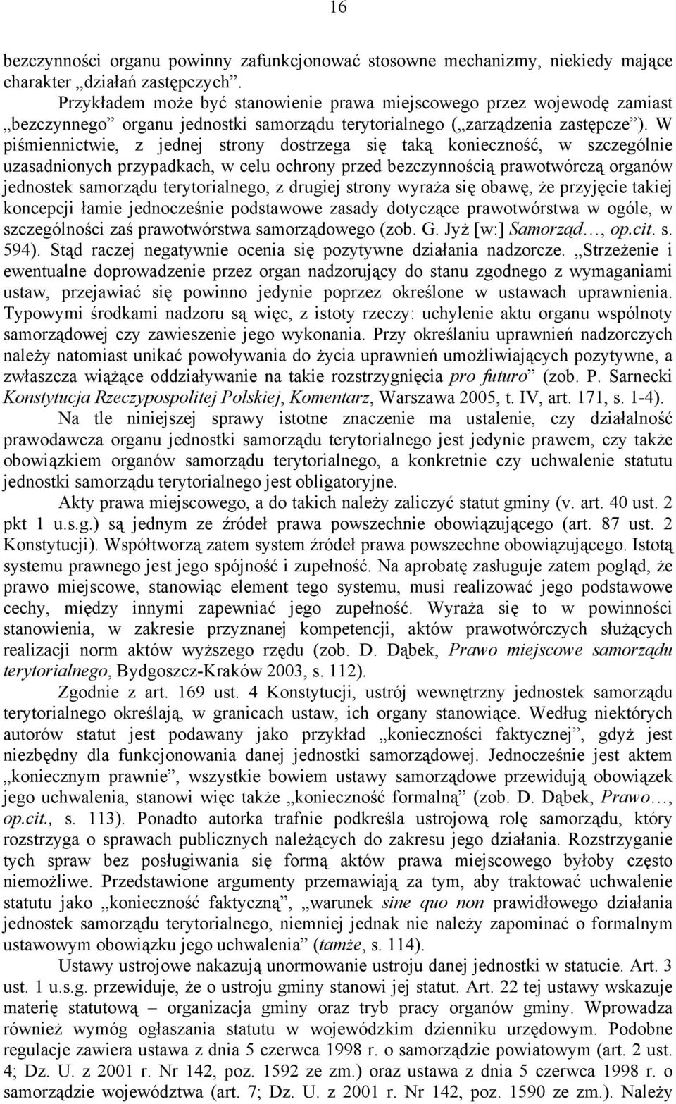 W piśmiennictwie, z jednej strony dostrzega się taką konieczność, w szczególnie uzasadnionych przypadkach, w celu ochrony przed bezczynnością prawotwórczą organów jednostek samorządu terytorialnego,