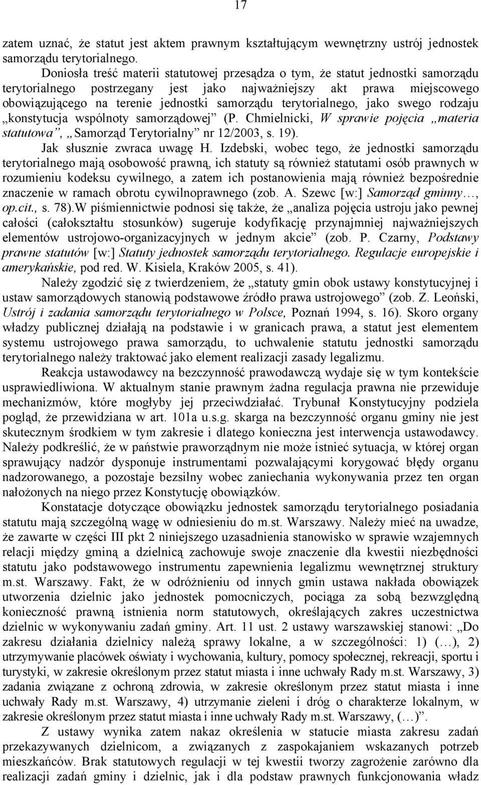 terytorialnego, jako swego rodzaju konstytucja wspólnoty samorządowej (P. Chmielnicki, W sprawie pojęcia materia statutowa, Samorząd Terytorialny nr 12/2003, s. 19). Jak słusznie zwraca uwagę H.