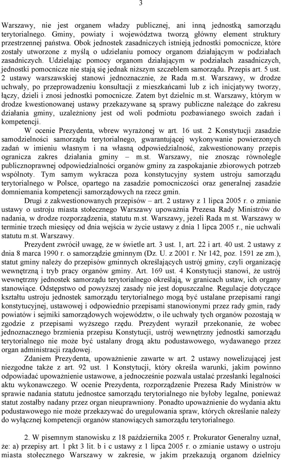 Udzielając pomocy organom działającym w podziałach zasadniczych, jednostki pomocnicze nie stają się jednak niższym szczeblem samorządu. Przepis art. 5 ust.