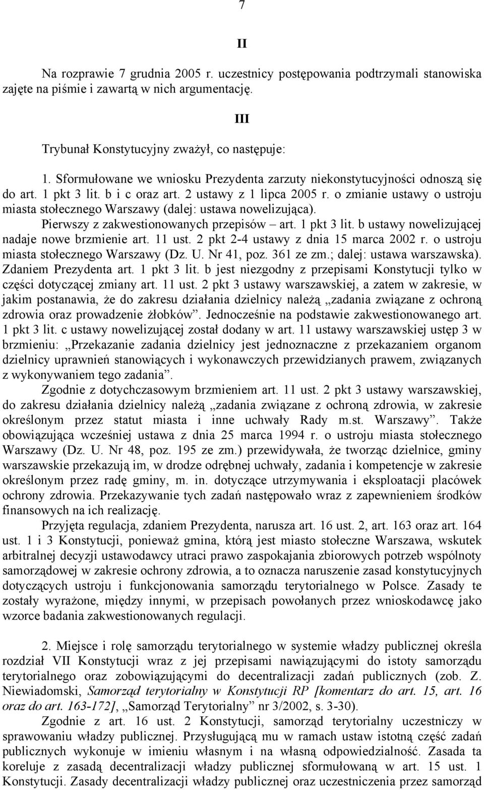 o zmianie ustawy o ustroju miasta stołecznego Warszawy (dalej: ustawa nowelizująca). Pierwszy z zakwestionowanych przepisów art. 1 pkt 3 lit. b ustawy nowelizującej nadaje nowe brzmienie art. 11 ust.