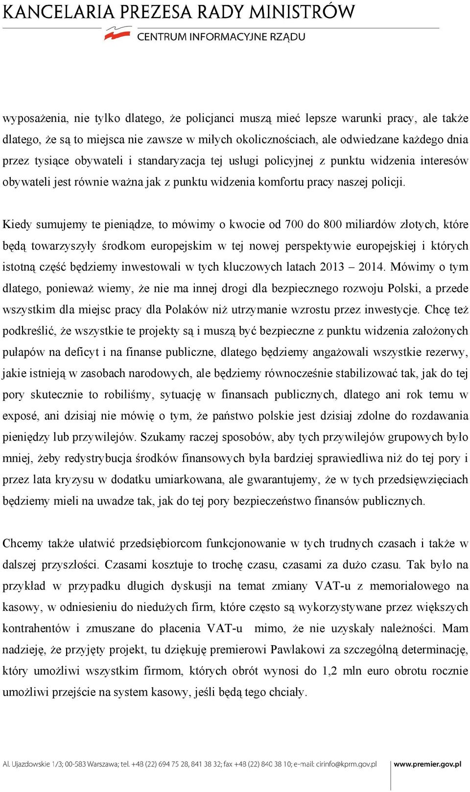 Kiedy sumujemy te pieniądze, to mówimy o kwocie od 700 do 800 miliardów złotych, które będą towarzyszyły środkom europejskim w tej nowej perspektywie europejskiej i których istotną część będziemy