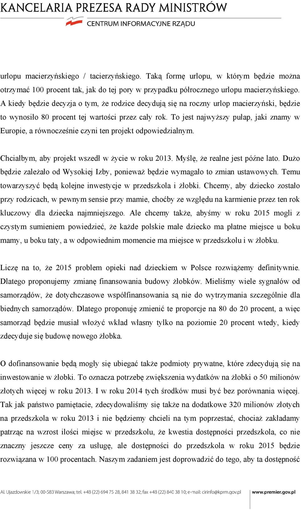 To jest najwyższy pułap, jaki znamy w Europie, a równocześnie czyni ten projekt odpowiedzialnym. Chciałbym, aby projekt wszedł w życie w roku 2013. Myślę, że realne jest późne lato.