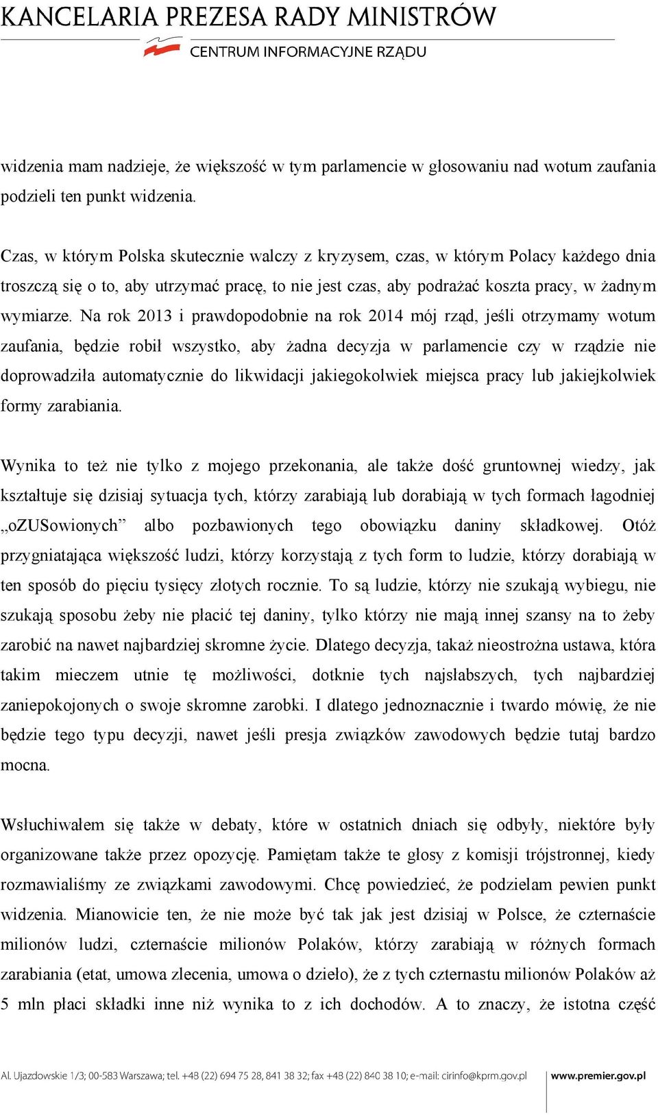 Na rok 2013 i prawdopodobnie na rok 2014 mój rząd, jeśli otrzymamy wotum zaufania, będzie robił wszystko, aby żadna decyzja w parlamencie czy w rządzie nie doprowadziła automatycznie do likwidacji