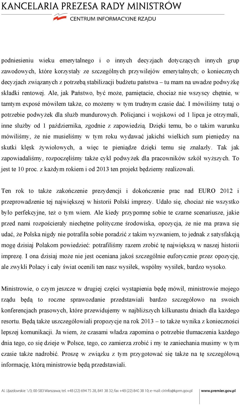 Ale, jak Państwo, być może, pamiętacie, chociaż nie wszyscy chętnie, w tamtym exposé mówiłem także, co możemy w tym trudnym czasie dać. I mówiliśmy tutaj o potrzebie podwyżek dla służb mundurowych.