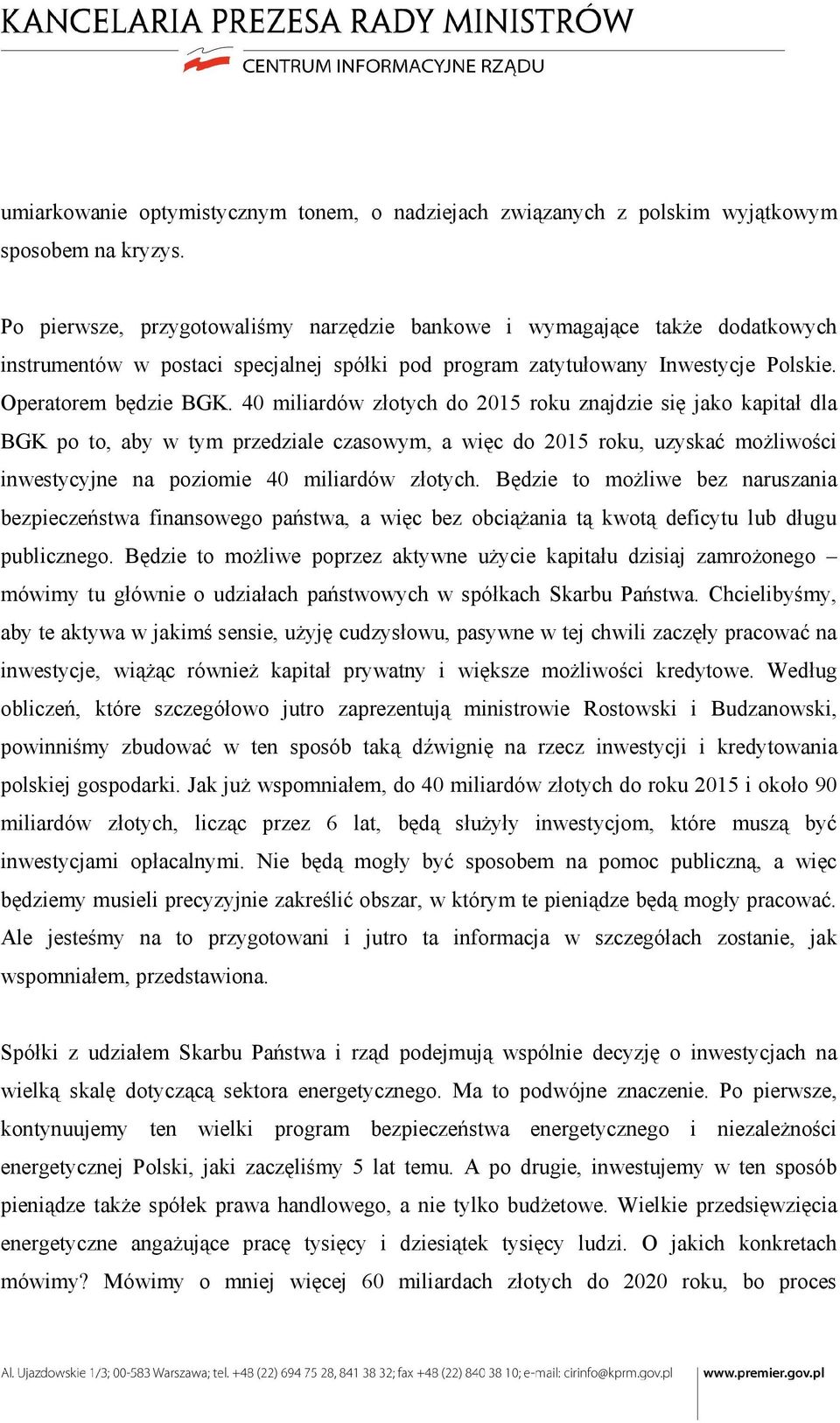 40 miliardów złotych do 2015 roku znajdzie się jako kapitał dla BGK po to, aby w tym przedziale czasowym, a więc do 2015 roku, uzyskać możliwości inwestycyjne na poziomie 40 miliardów złotych.