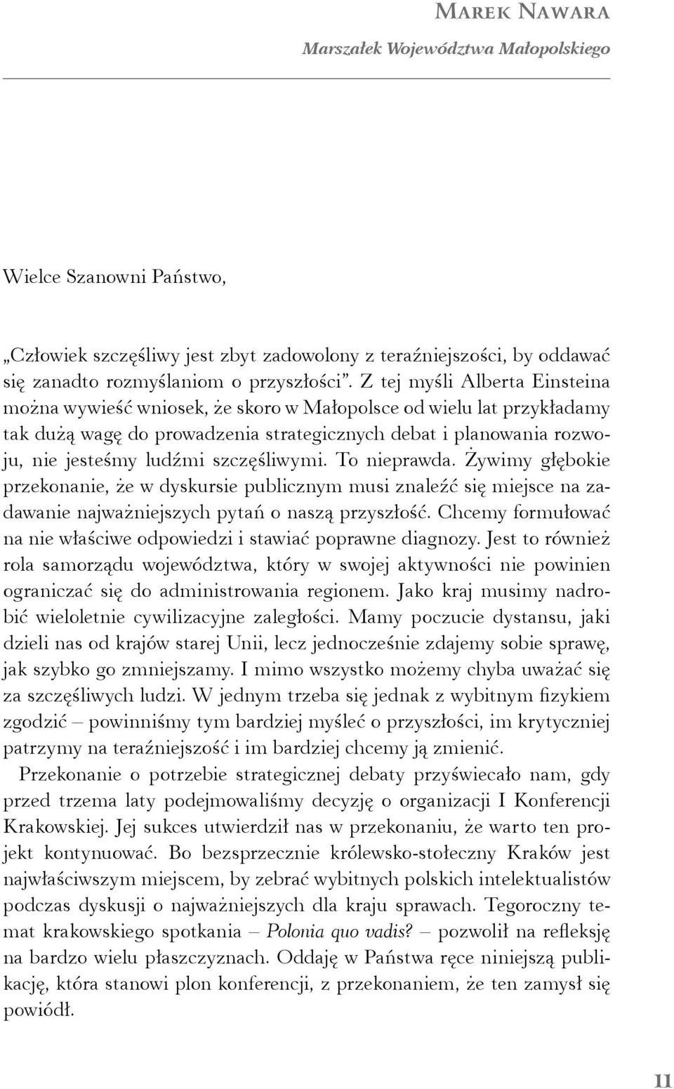 szczęśliwymi. To nieprawda. Żywimy głębokie przekonanie, że w dyskursie publicznym musi znaleźć się miejsce na zadawanie najważniejszych pytań o naszą przyszłość.