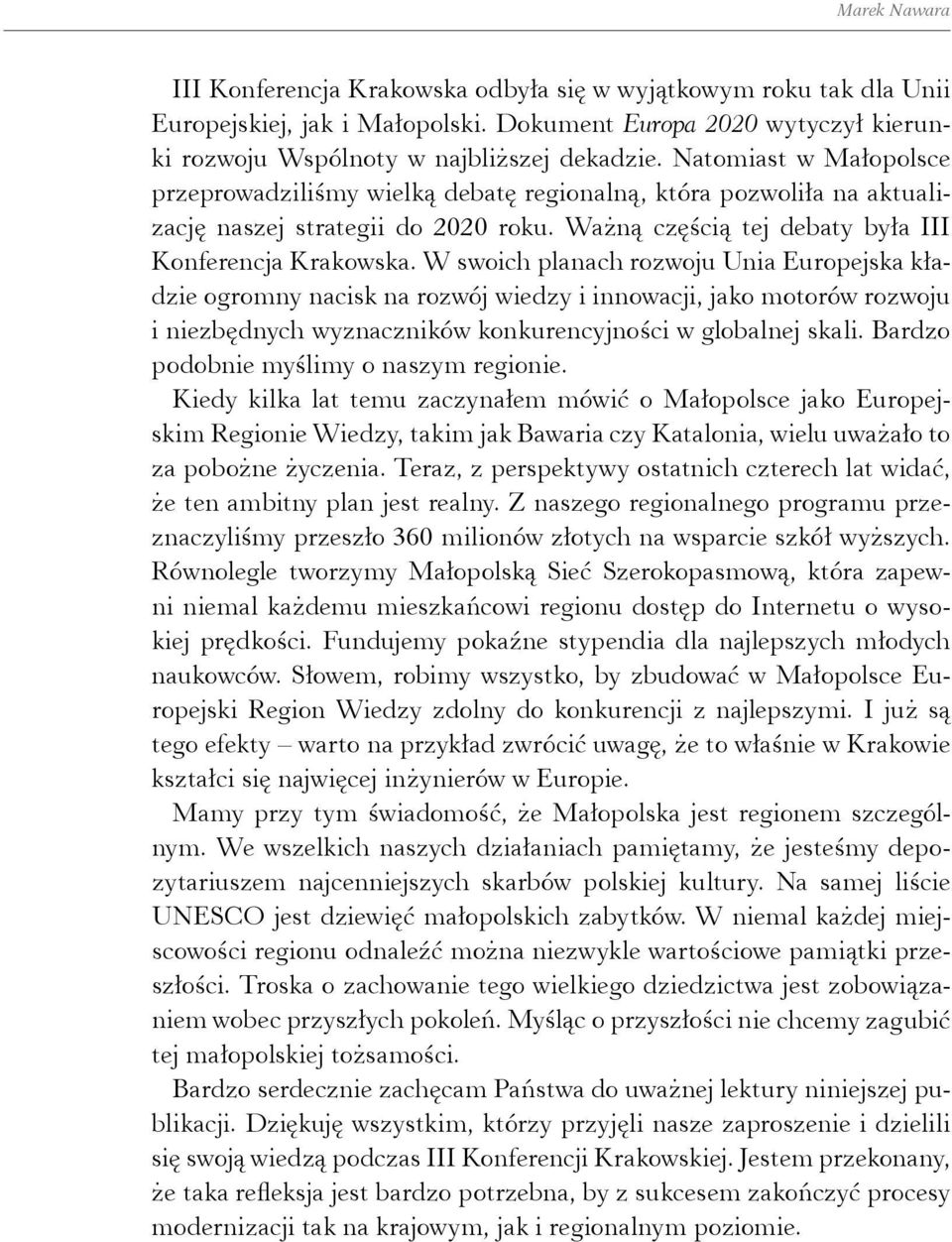 W swoich planach rozwoju Unia Europejska kładzie ogromny nacisk na rozwój wiedzy i innowacji, jako motorów rozwoju i niezbędnych wyznaczników konkurencyjności w globalnej skali.