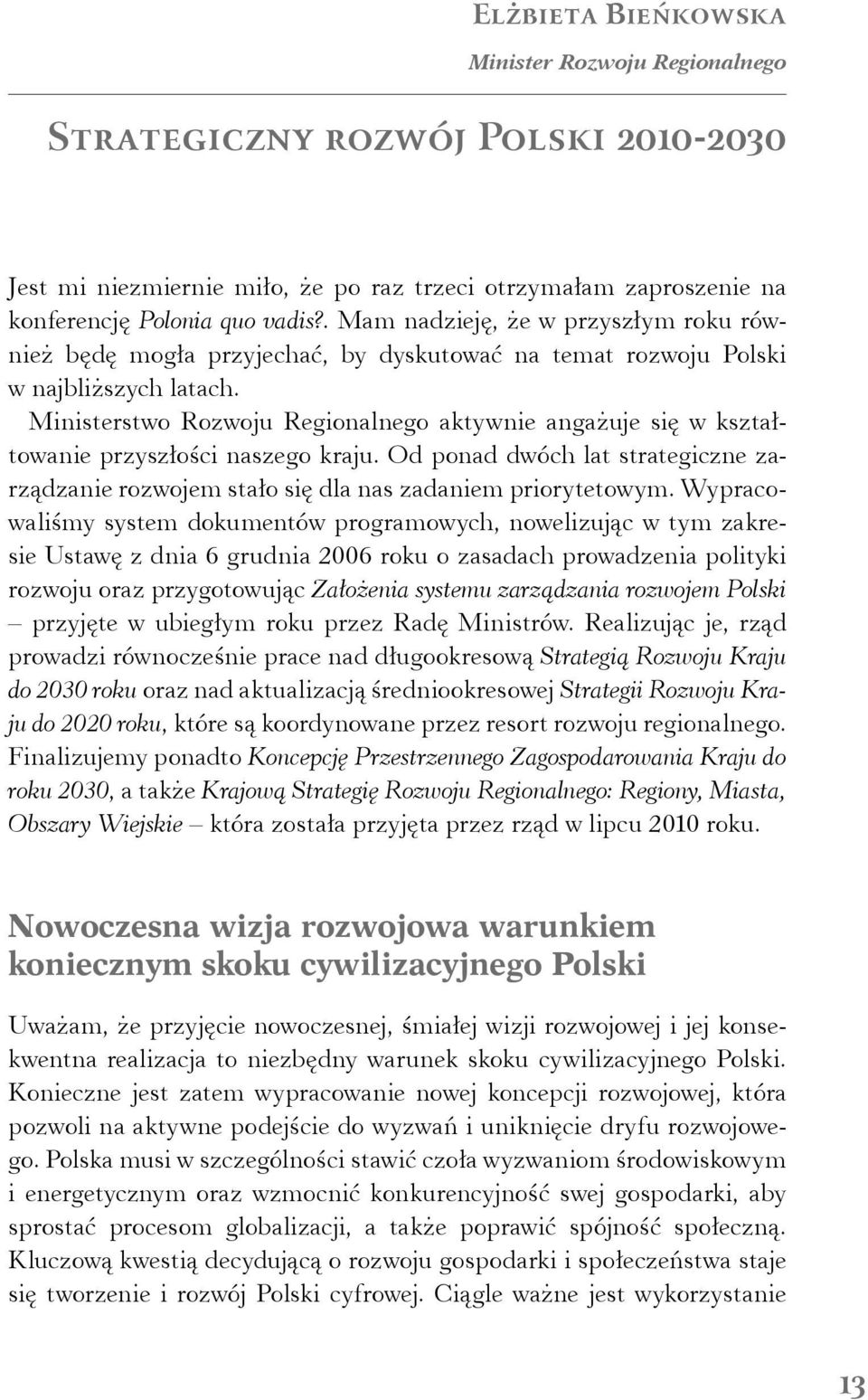 Ministerstwo Rozwoju Regionalnego aktywnie angażuje się w kształtowanie przyszłości naszego kraju. Od ponad dwóch lat strategiczne zarządzanie rozwojem stało się dla nas zadaniem priorytetowym.