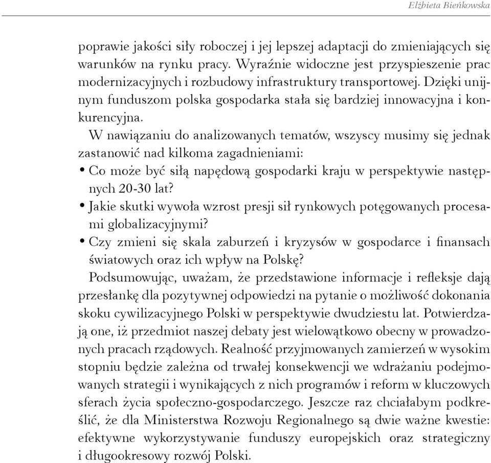 W nawiązaniu do analizowanych tematów, wszyscy musimy się jednak zastanowić nad kilkoma zagadnieniami: Co może być siłą napędową gospodarki kraju w perspektywie następnych 20-30 lat?