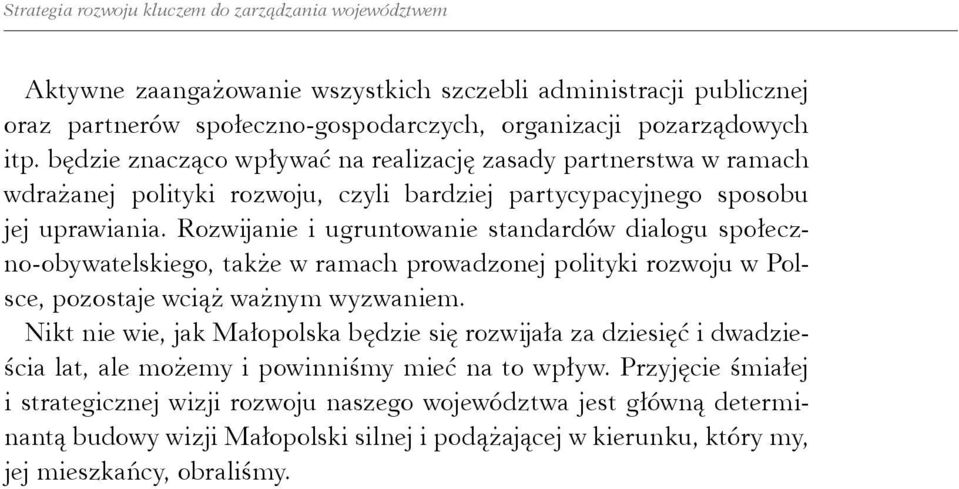 Rozwĳ anie i ugruntowanie standardów dialogu społeczno- obywatelskiego, także w ramach prowadzonej polityki rozwoju w Polsce, pozostaje wciąż ważnym wyzwaniem.