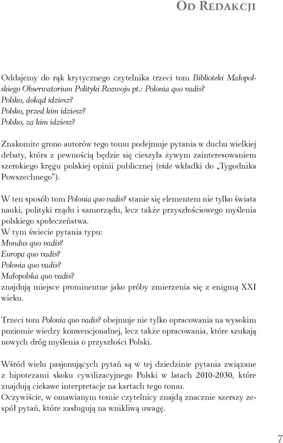 Znakomite grono autorów tego tomu podejmuje pytania w duchu wielkiej debaty, która z pewnością będzie się cieszyła żywym zainteresowaniem szerokiego kręgu polskiej opinii publicznej (vide wkładki do