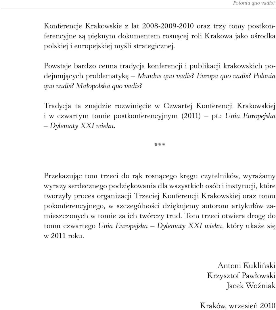 Tradycja ta znajdzie rozwinięcie w Czwartej Konferencji Krakowskiej i w czwartym tomie postkonferencyjnym (2011) pt.: Unia Europejska Dylematy XXI wieku.