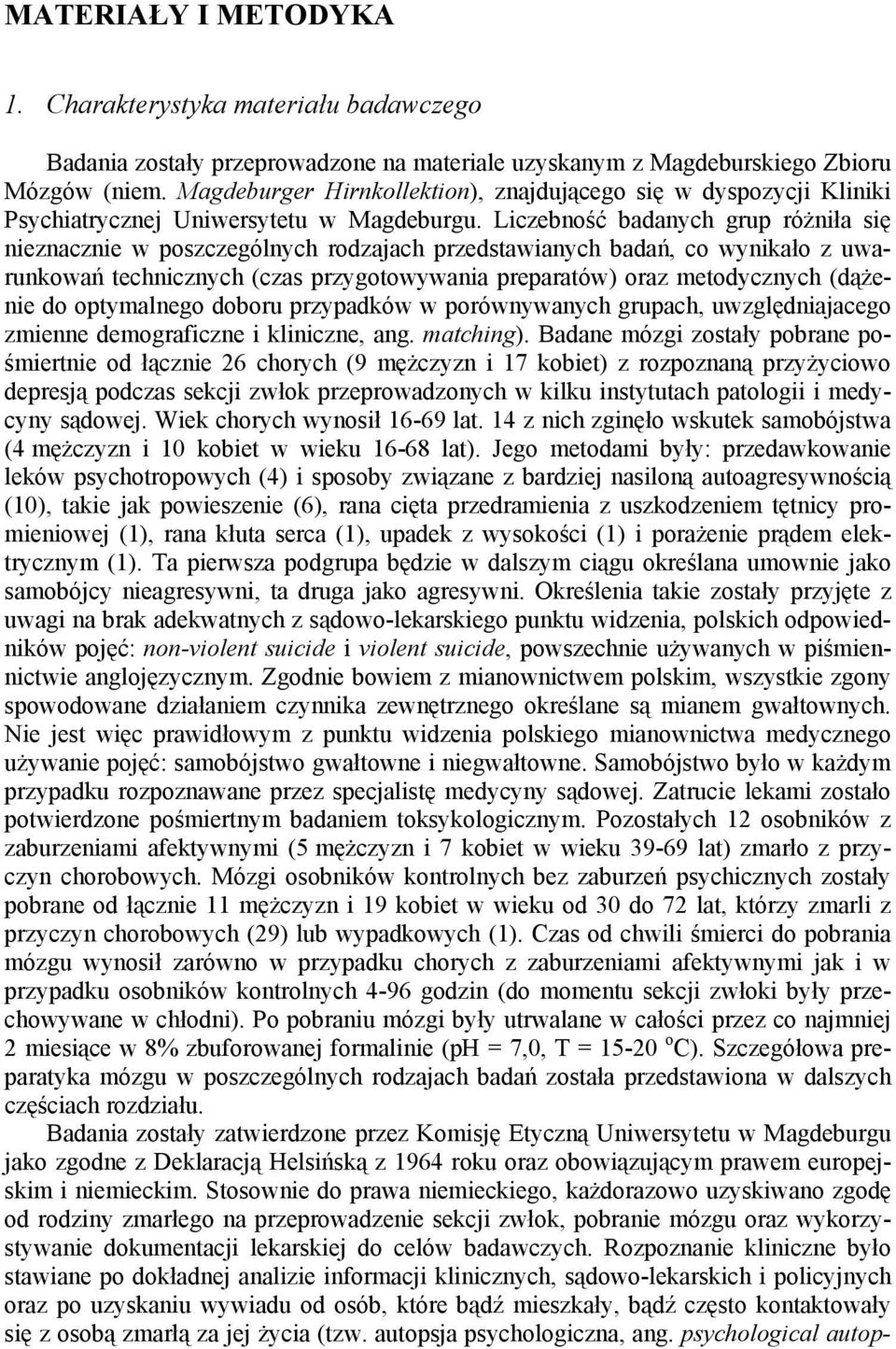 Liczebność badanych grup różniła się nieznacznie w poszczególnych rodzajach przedstawianych badań, co wynikało z uwarunkowań technicznych (czas przygotowywania preparatów) oraz metodycznych (dążenie