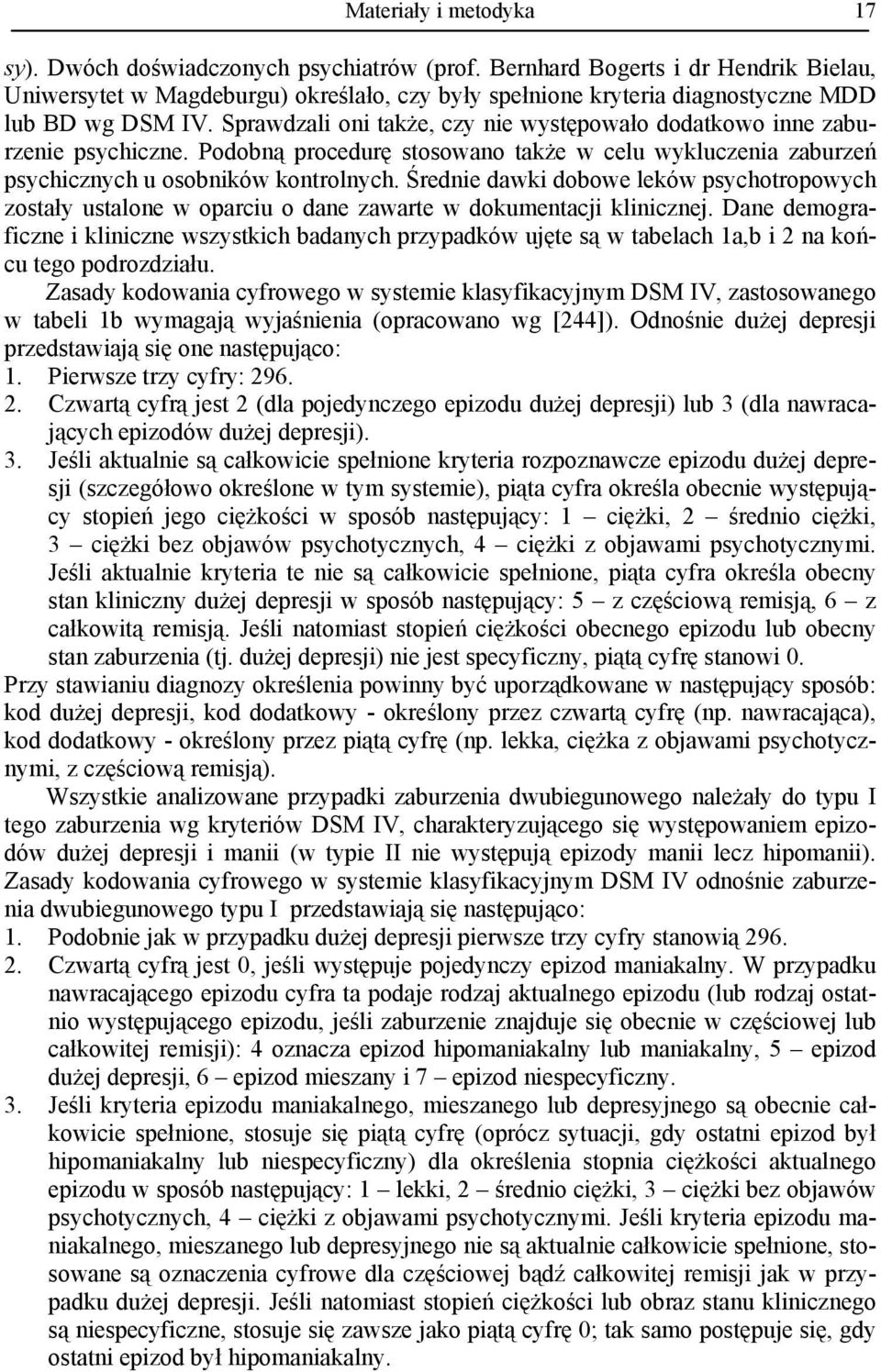 Sprawdzali oni także, czy nie występowało dodatkowo inne zaburzenie psychiczne. Podobną procedurę stosowano także w celu wykluczenia zaburzeń psychicznych u osobników kontrolnych.