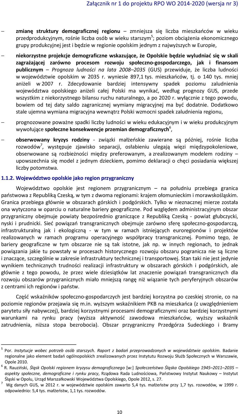 społeczno-gospodarczego, jak i finansom publicznym Prognoza ludności na lata 2008 2035 (GUS) przewiduje, że liczba ludności w województwie opolskim w 2035 r. wyniesie 897,1 tys. mieszkańców, tj.