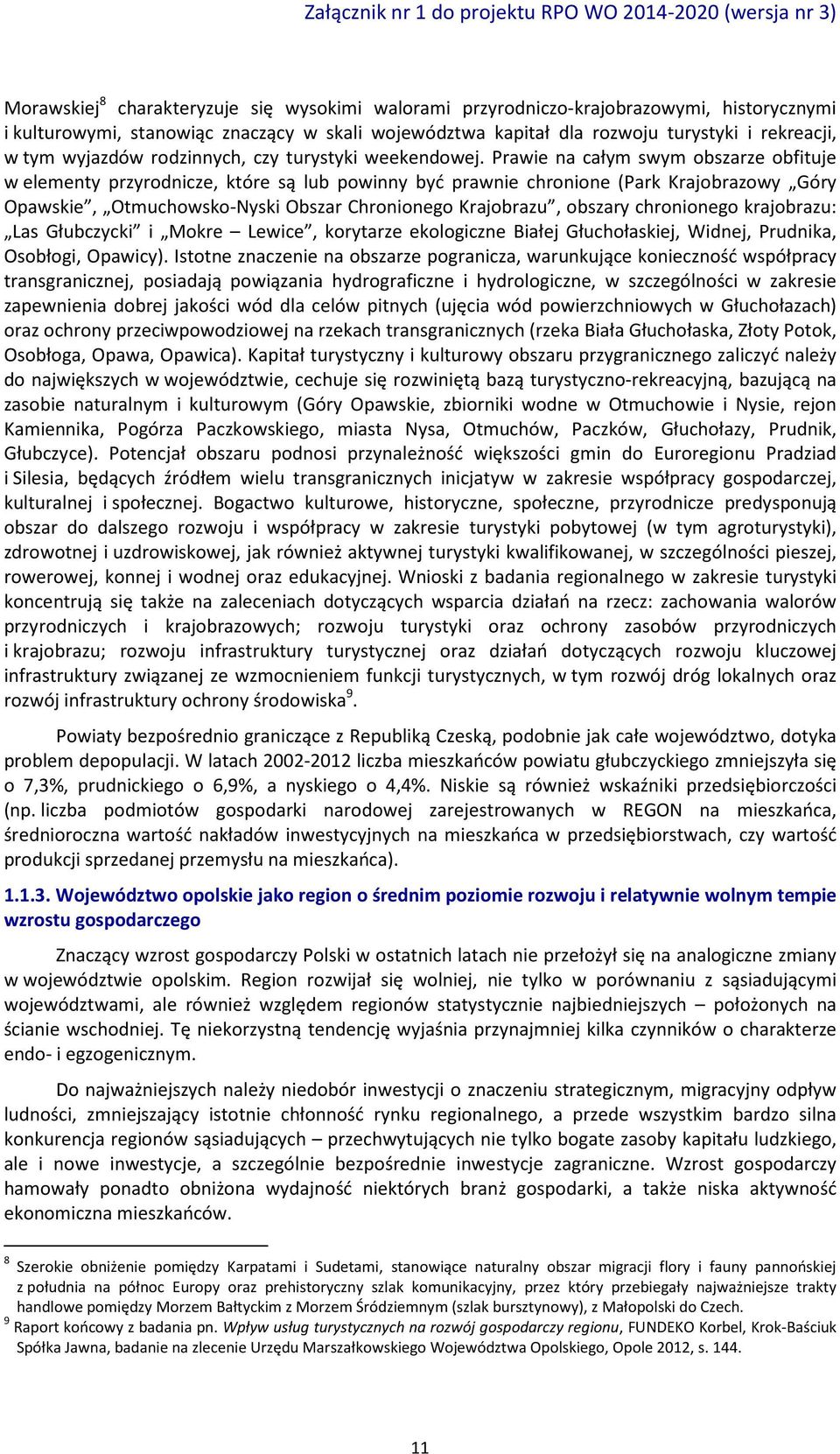 Prawie na całym swym obszarze obfituje w elementy przyrodnicze, które są lub powinny być prawnie chronione (Park Krajobrazowy Góry Opawskie, Otmuchowsko-Nyski Obszar Chronionego Krajobrazu, obszary