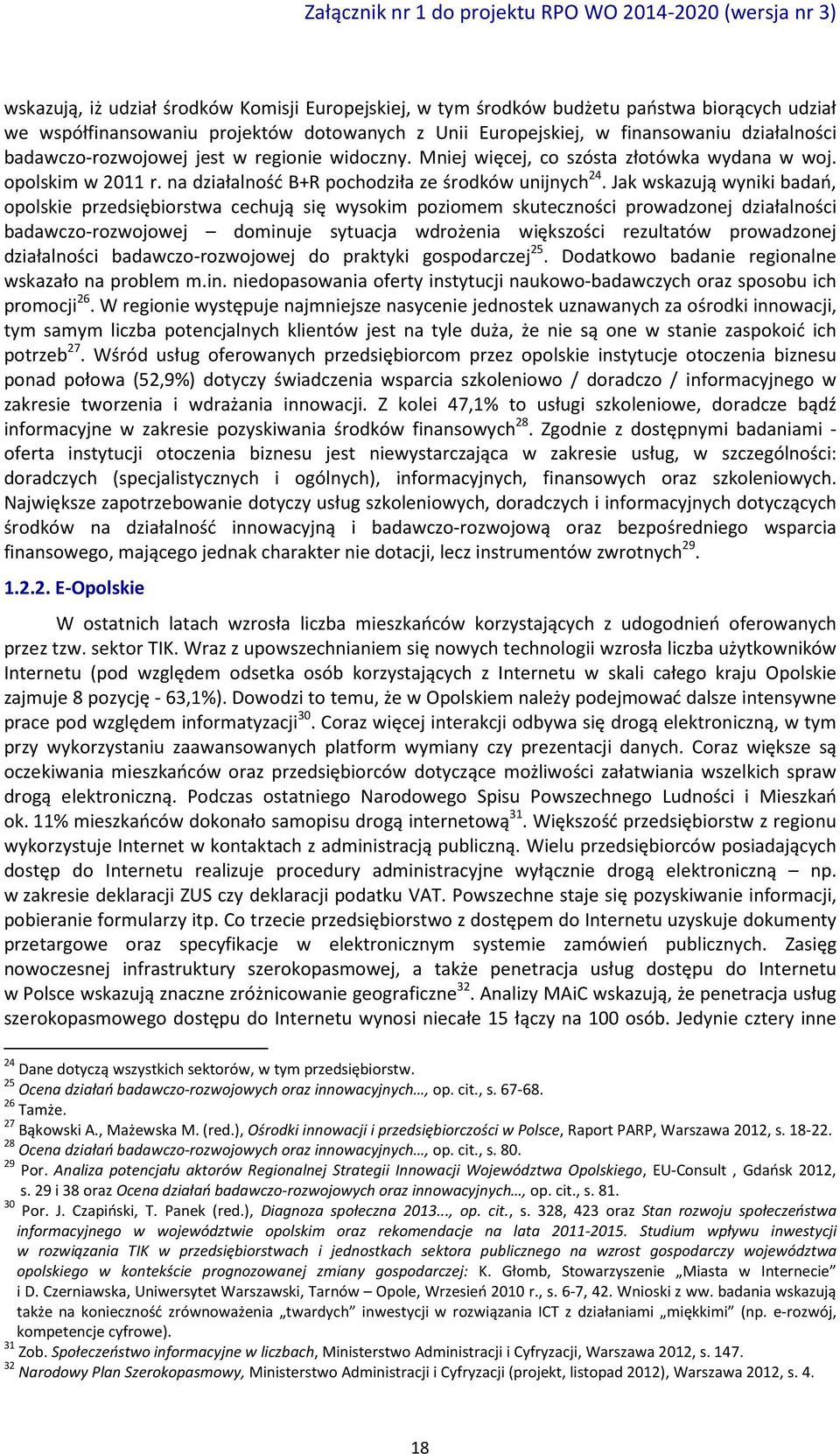 Jak wskazują wyniki badań, opolskie przedsiębiorstwa cechują się wysokim poziomem skuteczności prowadzonej działalności badawczo-rozwojowej dominuje sytuacja wdrożenia większości rezultatów