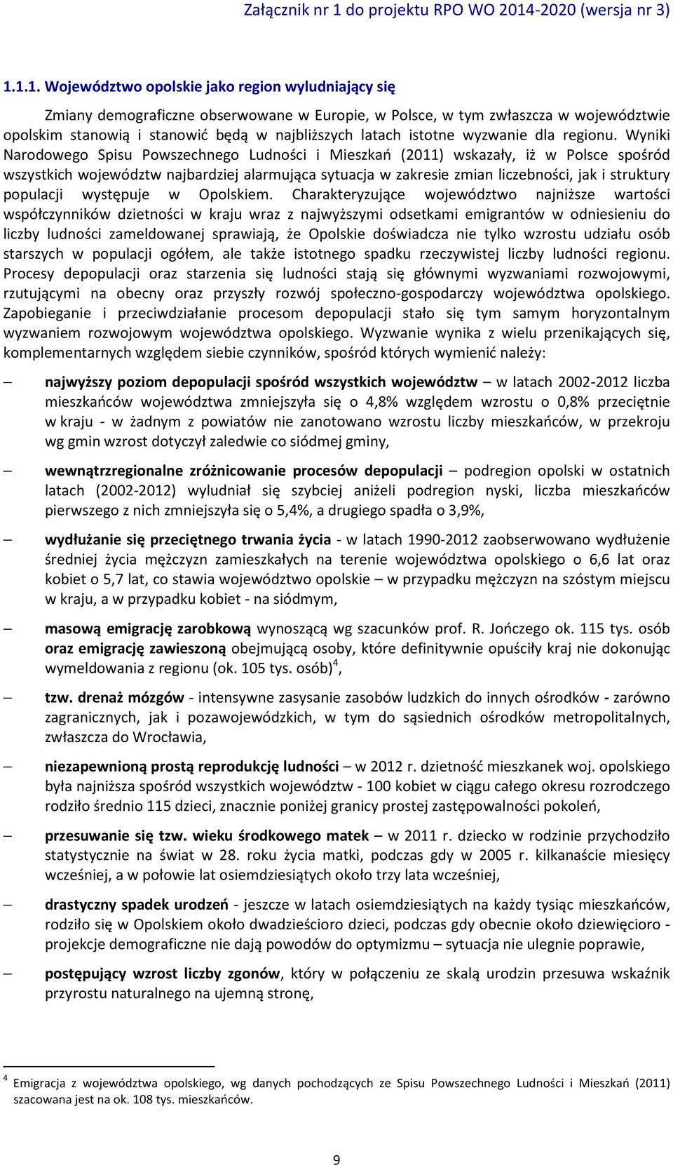 Wyniki Narodowego Spisu Powszechnego Ludności i Mieszkań (2011) wskazały, iż w Polsce spośród wszystkich województw najbardziej alarmująca sytuacja w zakresie zmian liczebności, jak i struktury