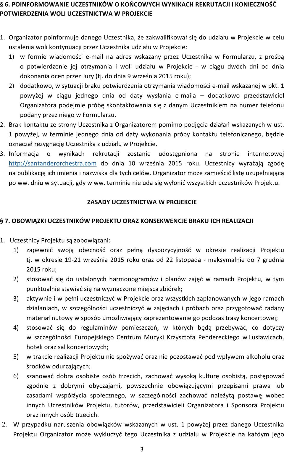 wskazany przez Uczestnika w Formularzu, z prośbą o potwierdzenie jej otrzymania i woli udziału w Projekcie - w ciągu dwóch dni od dnia dokonania ocen przez Jury (tj.