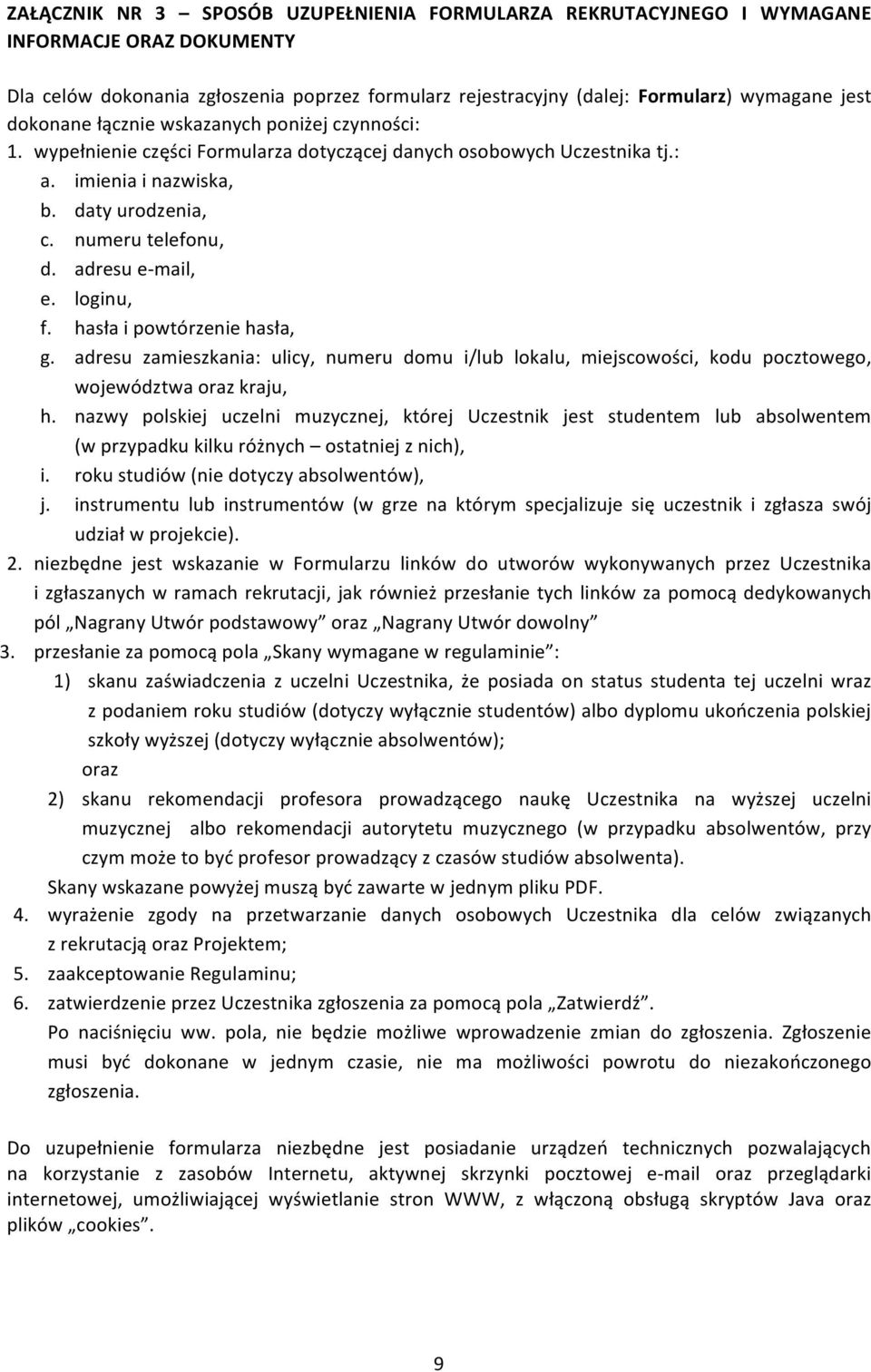 adresu e- mail, e. loginu, f. hasła i powtórzenie hasła, g. adresu zamieszkania: ulicy, numeru domu i/lub lokalu, miejscowości, kodu pocztowego, województwa oraz kraju, h.