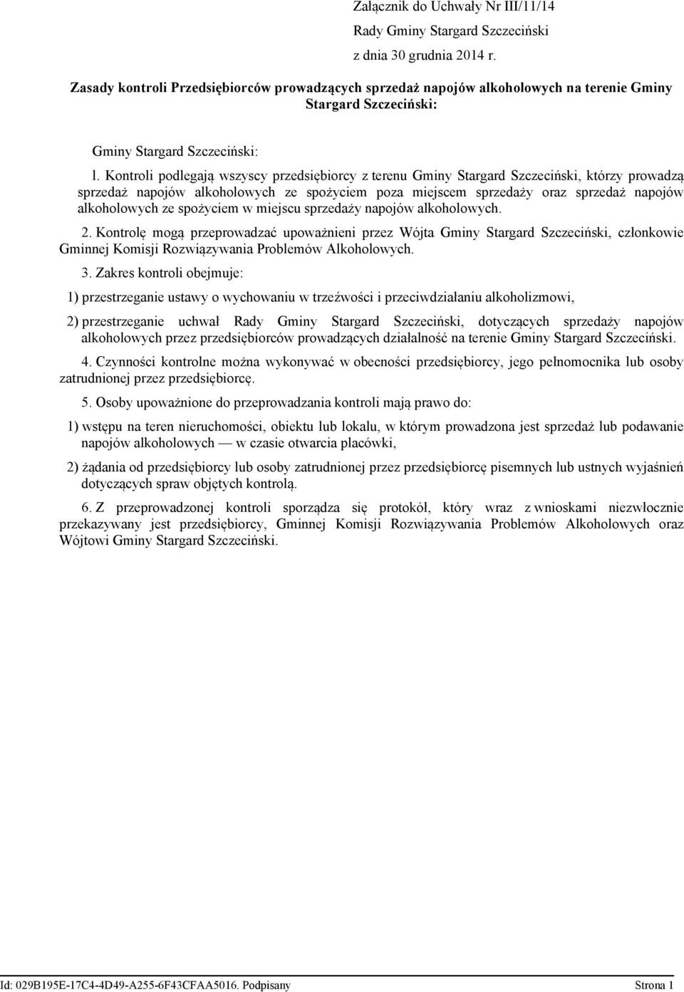 Kontroli podlegają wszyscy przedsiębiorcy z terenu Gminy Stargard Szczeciński, którzy prowadzą sprzedaż napojów alkoholowych ze spożyciem poza miejscem sprzedaży oraz sprzedaż napojów alkoholowych ze