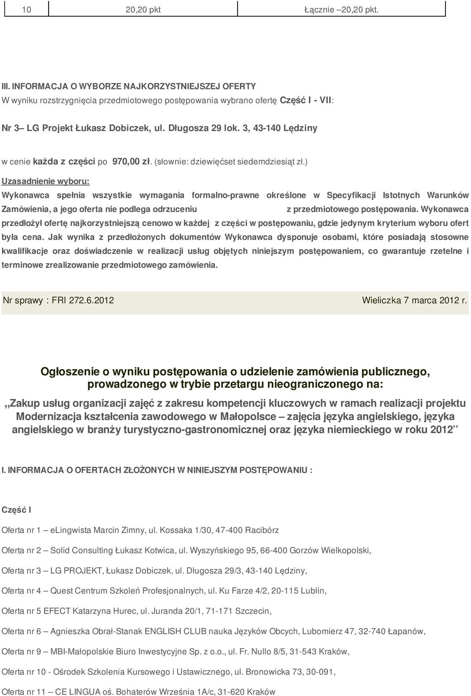 ) Uzasadnienie wyboru: Wykonawca spełnia wszystkie wymagania formalno-prawne określone w Specyfikacji Istotnych Warunków Zamówienia, a jego oferta nie podlega odrzuceniu z przedmiotowego postępowania.