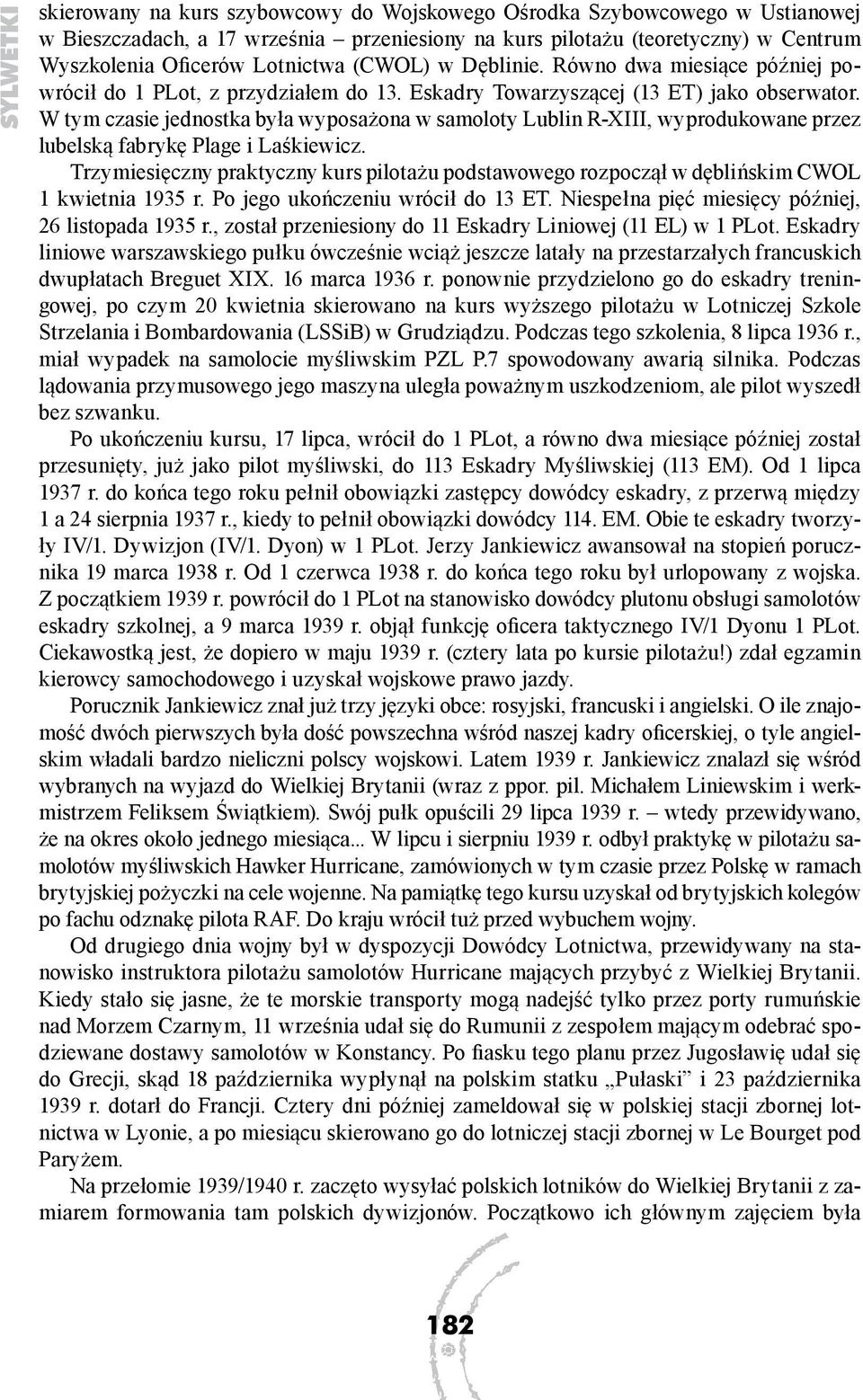 W tym czasie jednostka była wyposażona w samoloty Lublin R-XIII, wyprodukowane przez lubelską fabrykę Plage i Laśkiewicz.