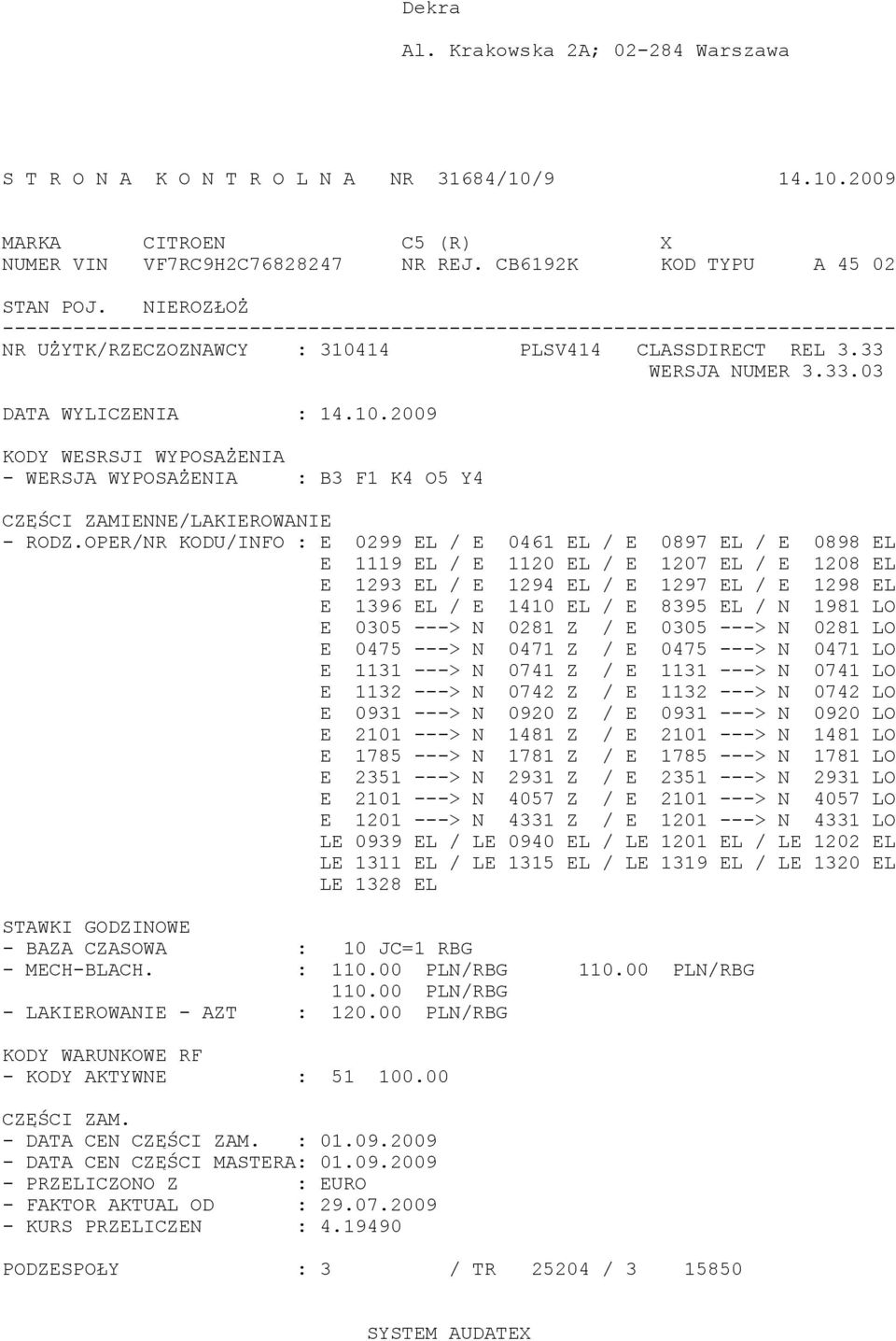 14 PLSV414 CLASSDIRECT REL 3.33 WERSJA NUMER 3.33.03 DATA WYLICZENIA : 14.10.2009 KODY WESRSJI WYPOSAŻENIA - WERSJA WYPOSAŻENIA : B3 F1 K4 O5 Y4 CZĘŚCI ZAMIENNE/LAKIEROWANIE - RODZ.