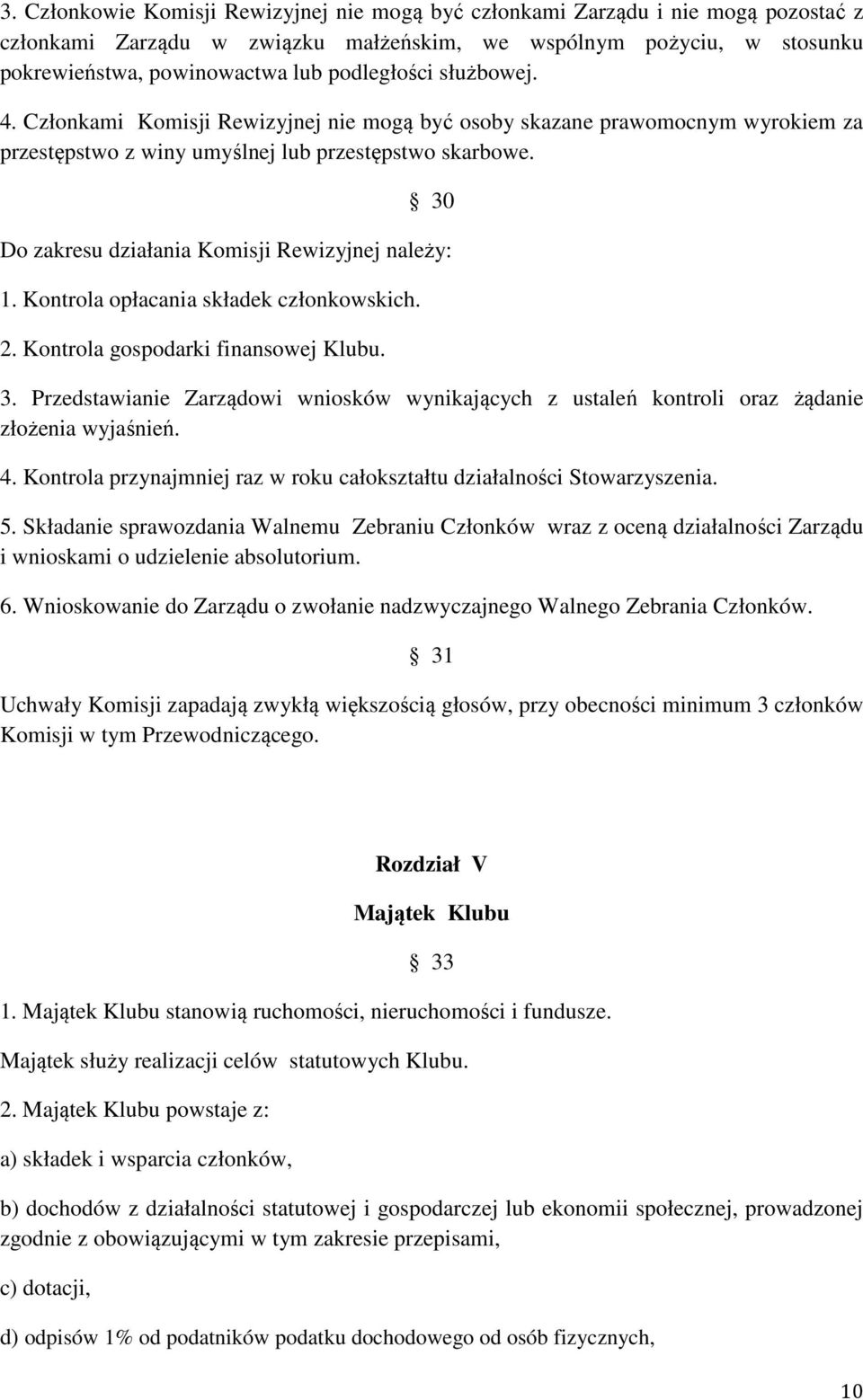 30 Do zakresu działania Komisji Rewizyjnej należy: 1. Kontrola opłacania składek członkowskich. 2. Kontrola gospodarki finansowej Klubu. 3.