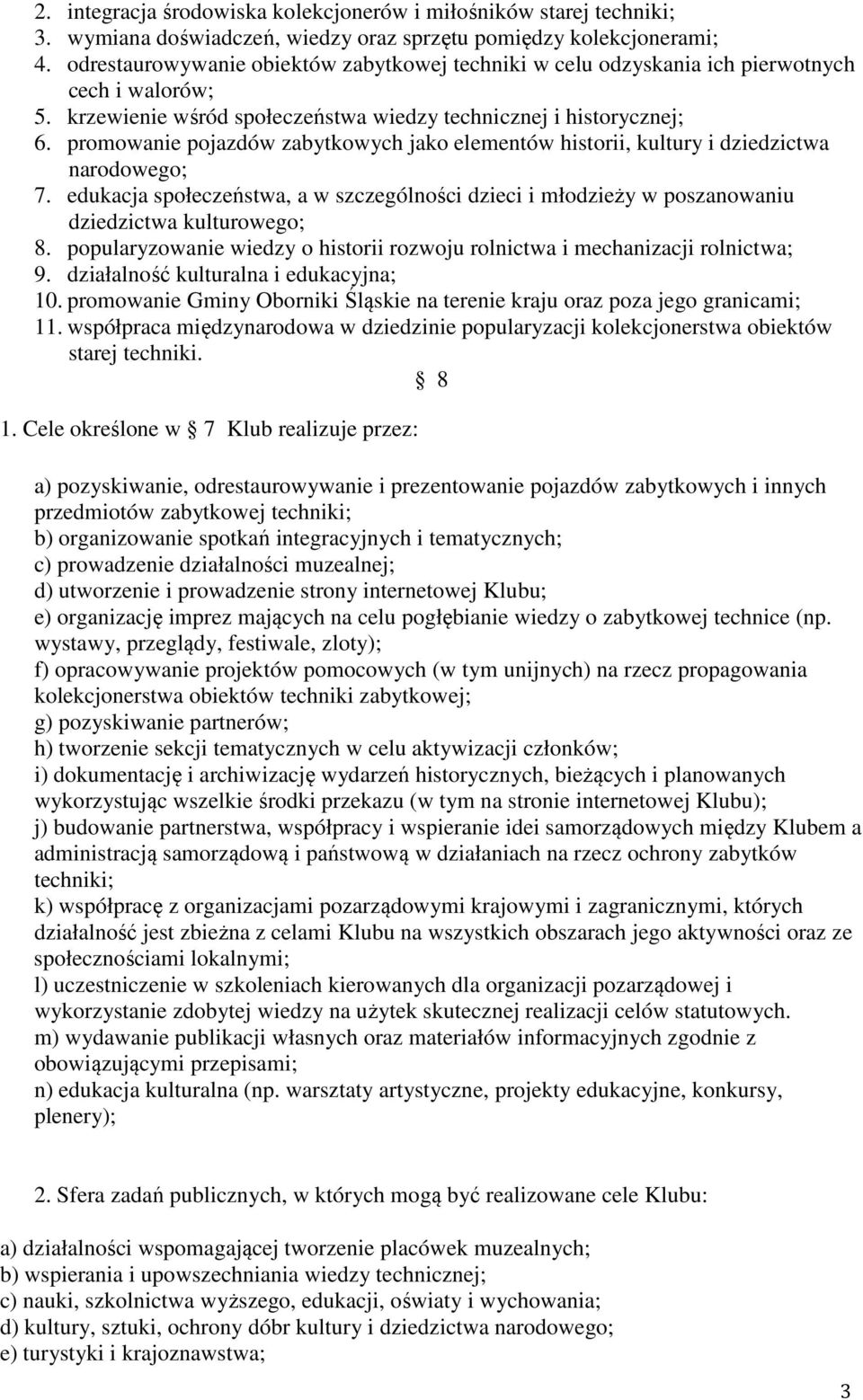 promowanie pojazdów zabytkowych jako elementów historii, kultury i dziedzictwa narodowego; 7. edukacja społeczeństwa, a w szczególności dzieci i młodzieży w poszanowaniu dziedzictwa kulturowego; 8.