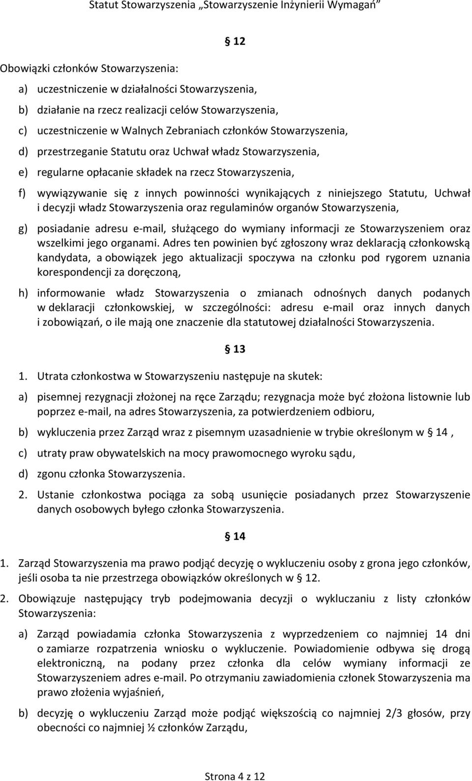 Statutu, Uchwał i decyzji władz Stowarzyszenia oraz regulaminów organów Stowarzyszenia, g) posiadanie adresu e-mail, służącego do wymiany informacji ze Stowarzyszeniem oraz wszelkimi jego organami.