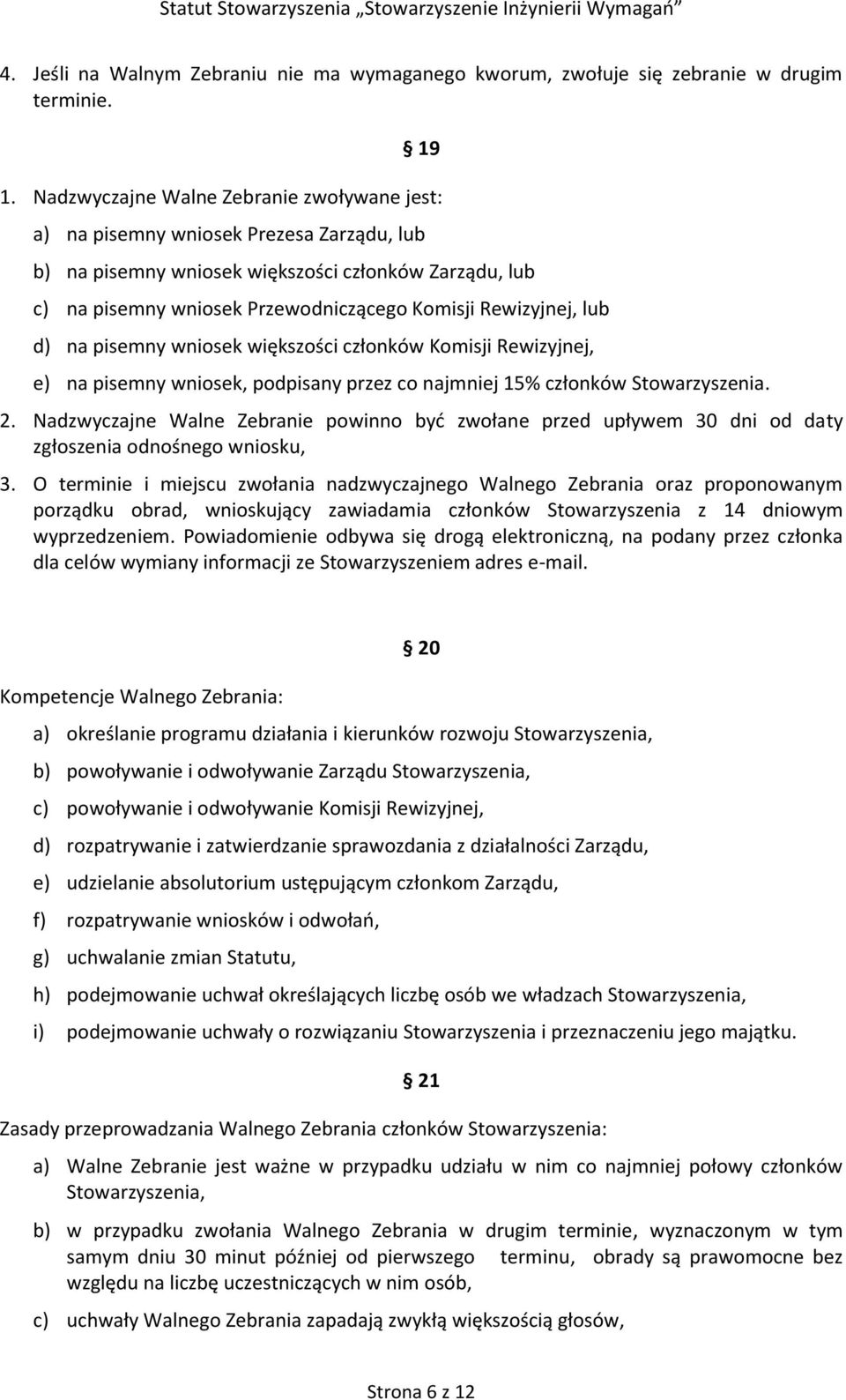 Rewizyjnej, lub d) na pisemny wniosek większości członków Komisji Rewizyjnej, e) na pisemny wniosek, podpisany przez co najmniej 15% członków Stowarzyszenia. 2.