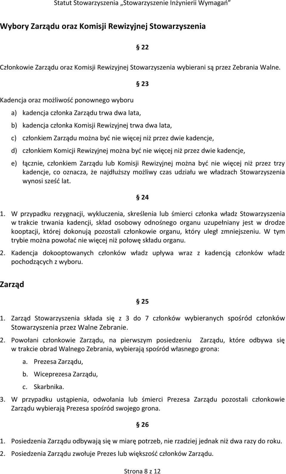 kadencje, d) członkiem Komicji Rewizyjnej można być nie więcej niż przez dwie kadencje, e) łącznie, członkiem Zarządu lub Komisji Rewizyjnej można być nie więcej niż przez trzy kadencje, co oznacza,