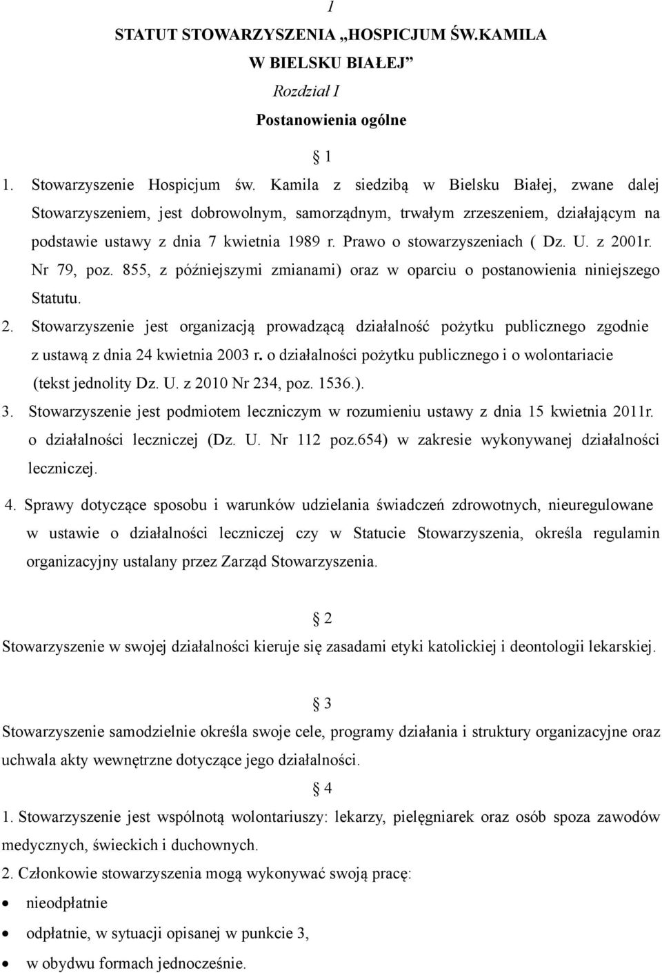 Prawo o stowarzyszeniach ( Dz. U. z 2001r. Nr 79, poz. 855, z późniejszymi zmianami) oraz w oparciu o postanowienia niniejszego Statutu. 2. Stowarzyszenie jest organizacją prowadzącą działalność pożytku publicznego zgodnie z ustawą z dnia 24 kwietnia 2003 r.