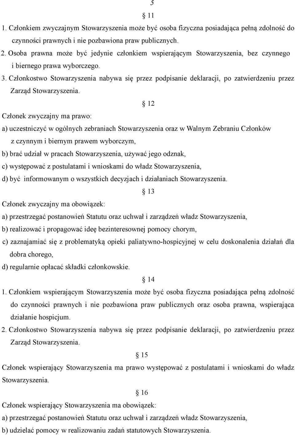 Członkostwo Stowarzyszenia nabywa się przez podpisanie deklaracji, po zatwierdzeniu przez Zarząd Stowarzyszenia.