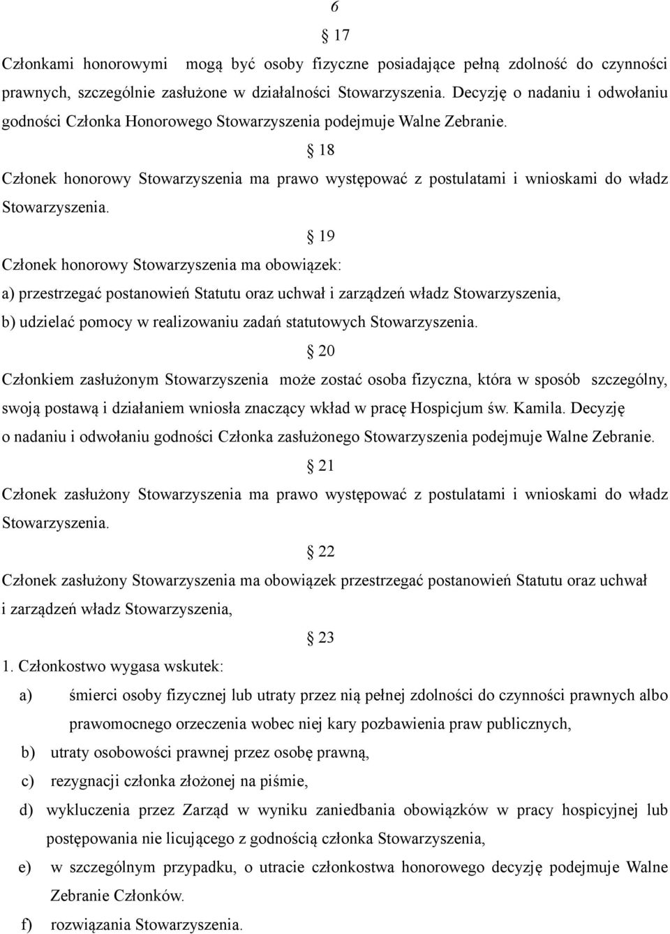 18 Członek honorowy Stowarzyszenia ma prawo występować z postulatami i wnioskami do władz Stowarzyszenia.