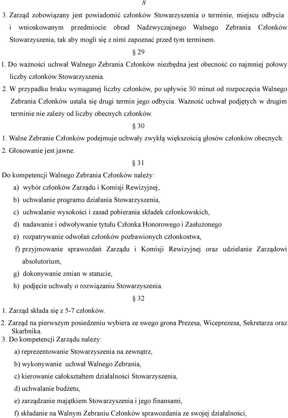 Ważność uchwał podjętych w drugim terminie nie zależy od liczby obecnych członków. 30 1. Walne Zebranie Członków podejmuje uchwały zwykłą większością głosów członków obecnych. 2.