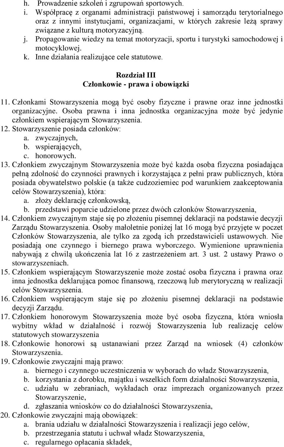 Współpracę z organami administracji państwowej i samorządu terytorialnego oraz z innymi instytucjami, organizacjami, w których zakresie leżą sprawy związane z kulturą motoryzacyjną. j.