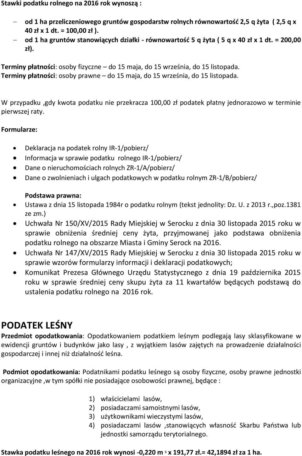 Terminy płatności: osoby prawne do 15 maja, do 15 września, do 15 listopada. W przypadku,gdy kwota podatku nie przekracza 100,00 zł podatek płatny jednorazowo w terminie pierwszej raty.